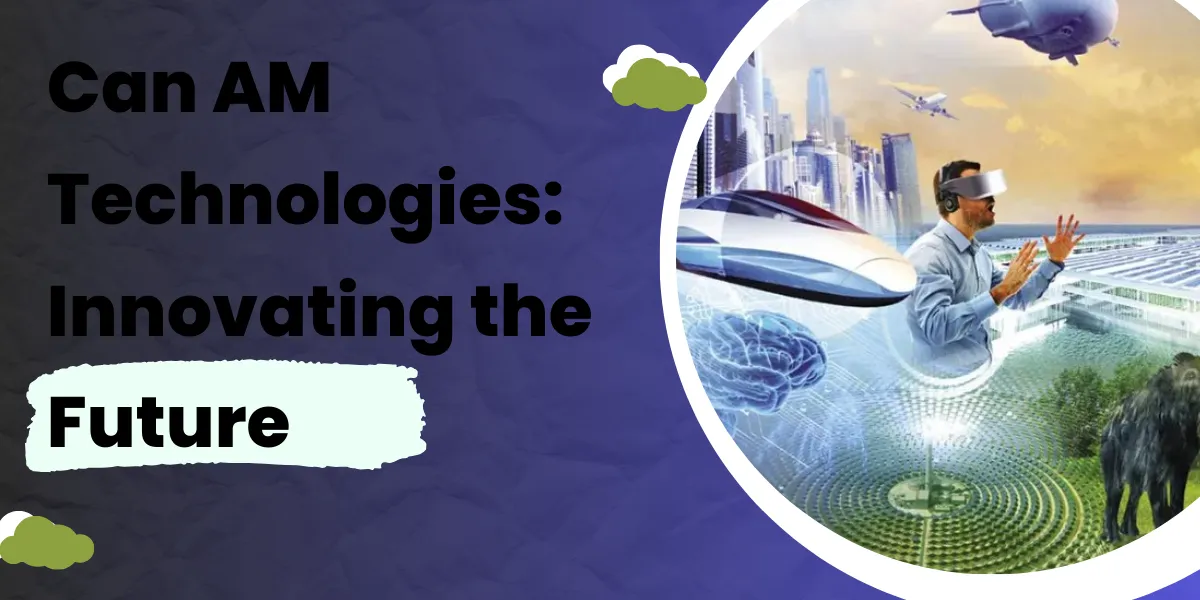 Can AM Technologies: Innovating the Future