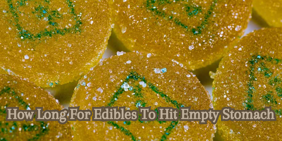 How Long For Edibles To Hit Empty Stomach